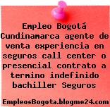 Empleo Bogotá Cundinamarca agente de venta experiencia en seguros call center o presencial contrato a termino indefinido bachiller Seguros