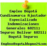 Empleo Bogotá Cundinamarca Ajustador Especializado Indemnizaciones Generales &8211; Seguros Bolívar &8211; Bogotá Seguros