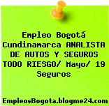 Empleo Bogotá Cundinamarca ANALISTA DE AUTOS Y SEGUROS TODO RIESGO/ Mayo/ 19 Seguros
