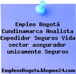 Empleo Bogotá Cundinamarca Analista Expedidor Seguros Vida sector asegurador unicamente Seguros