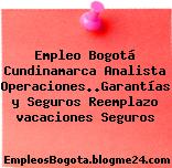 Empleo Bogotá Cundinamarca Analista Operaciones..Garantías y Seguros Reemplazo vacaciones Seguros