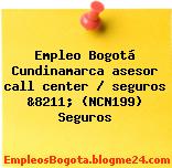 Empleo Bogotá Cundinamarca asesor call center / seguros &8211; (NCN199) Seguros