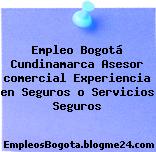 Empleo Bogotá Cundinamarca Asesor comercial Experiencia en Seguros o Servicios Seguros