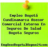 Empleo Bogotá Cundinamarca Asesor Comercial Externo En Seguros De Salud Bogota Seguros