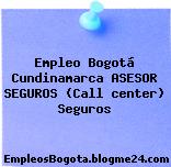 Empleo Bogotá Cundinamarca ASESOR SEGUROS (Call center) Seguros