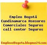 Empleo Bogotá Cundinamarca Asesores Comerciales Seguros call center Seguros