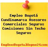 Empleo Bogotá Cundinamarca Asesores Comerciales Seguros Comisiones Sin Techo Seguros