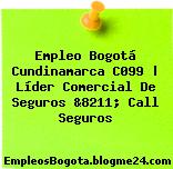 Empleo Bogotá Cundinamarca C099 | Líder Comercial De Seguros &8211; Call Seguros