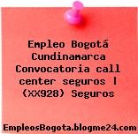 Empleo Bogotá Cundinamarca Convocatoria call center seguros | (XX928) Seguros