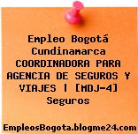 Empleo Bogotá Cundinamarca COORDINADORA PARA AGENCIA DE SEGUROS Y VIAJES | [MDJ-4] Seguros