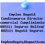 Empleo Bogotá Cundinamarca Director comercial Cumplimiento &8211; Seguros Bolívar &8211; Bogotá Seguros