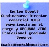 Empleo Bogotá Cundinamarca Director comercial VIDA experiencia en el cargo y SEGUROS VIDA Profesional graduado Seguros
