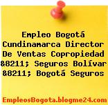 Empleo Bogotá Cundinamarca Director De Ventas Copropiedad &8211; Seguros Bolívar &8211; Bogotá Seguros