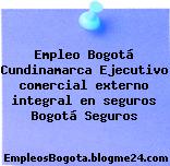 Empleo Bogotá Cundinamarca Ejecutivo comercial externo integral en seguros Bogotá Seguros
