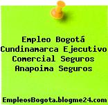 Empleo Bogotá Cundinamarca Ejecutivo Comercial Seguros Anapoima Seguros