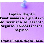 Empleo Bogotá Cundinamarca Ejecutivo de servicio al cliente Seguros Inmobiliarias Seguros