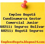 Empleo Bogotá Cundinamarca Gestor Comercial Junior &8211; Seguros Bolívar &8211; Bogotá Seguros