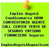 Empleo Bogotá Cundinamarca GRAN CONVOCATORIA AGENTE CALL CENTER VENTA DE SEGUROS ENTIDAD FINANCIERA Seguros