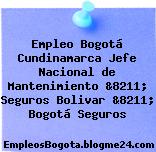 Empleo Bogotá Cundinamarca Jefe Nacional de Mantenimiento &8211; Seguros Bolivar &8211; Bogotá Seguros