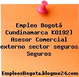 Empleo Bogotá Cundinamarca KO192] Asesor Comercial externo sector seguros Seguros