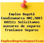 Empleo Bogotá Cundinamarca MRC.508] &8211; Solicitamos asesores de seguros freelance Seguros