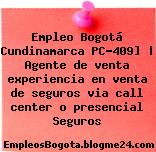 Empleo Bogotá Cundinamarca PC-409] | Agente de venta experiencia en venta de seguros via call center o presencial Seguros