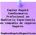 Empleo Bogotá Cundinamarca Profesional en Auditoria Experiencia en compañia de seguros Seguros