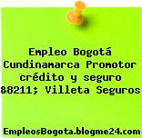Empleo Bogotá Cundinamarca Promotor crédito y seguro &8211; Villeta Seguros