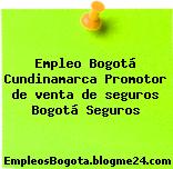 Empleo Bogotá Cundinamarca Promotor de venta de seguros Bogotá Seguros