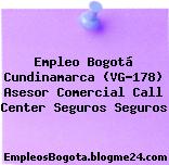 Empleo Bogotá Cundinamarca (VG-178) Asesor Comercial Call Center Seguros Seguros