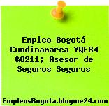 Empleo Bogotá Cundinamarca YQE84 &8211; Asesor de Seguros Seguros