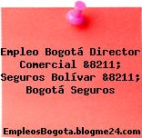 Empleo Bogotá Director Comercial &8211; Seguros Bolívar &8211; Bogotá Seguros