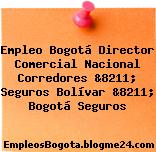 Empleo Bogotá Director Comercial Nacional Corredores &8211; Seguros Bolívar &8211; Bogotá Seguros