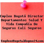 Empleo Bogotá Director Departamentos Salud Y Vida Compañía De Seguros Cali Seguros