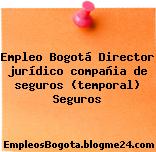 Empleo Bogotá Director jurídico compañia de seguros (temporal) Seguros