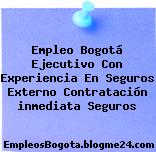 Empleo Bogotá Ejecutivo Con Experiencia En Seguros Externo Contratación inmediata Seguros