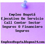 Empleo Bogotá Ejecutivo De Servicio Call Center Sector Seguros O Financiero Seguros