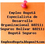 Empleo Bogotá Especialista De Desarrollo Organizacional &8211; Seguros Bolívar &8211; Bogotá Seguros