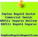 Empleo Bogotá Gestor Comercial Senior &8211; Seguros Bolívar &8211; Bogotá Seguros