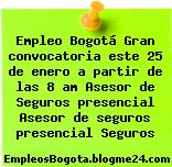 Empleo Bogotá Gran convocatoria este 25 de enero a partir de las 8 am Asesor de Seguros presencial Asesor de seguros presencial Seguros