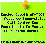 Empleo Bogotá MP-738] | Asesores Comerciales Call Center Con Experiencia En Ventas de Seguros Seguros