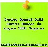 Empleo Bogotá O182 &8211; Asesor de seguro SOAT Seguros