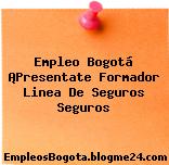 Empleo Bogotá ¡Presentate Formador Linea De Seguros Seguros