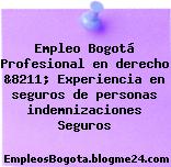Empleo Bogotá Profesional en derecho &8211; Experiencia en seguros de personas indemnizaciones Seguros