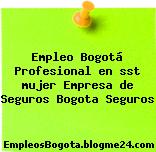 Empleo Bogotá Profesional en sst mujer Empresa de Seguros Bogota Seguros