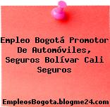 Empleo Bogotá Promotor De Automóviles, Seguros Bolívar Cali Seguros