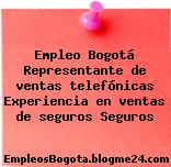 Empleo Bogotá Representante de ventas telefónicas Experiencia en ventas de seguros Seguros