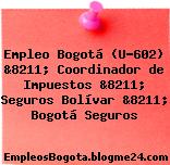 Empleo Bogotá (U-602) &8211; Coordinador de Impuestos &8211; Seguros Bolívar &8211; Bogotá Seguros