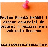Empleo Bogotá W-003] | asesor comercial de seguros y polizas para vehiculo Seguros