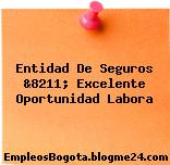 Entidad De Seguros &8211; Excelente Oportunidad Labora